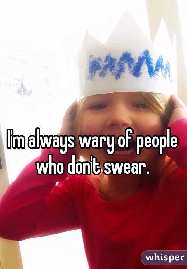 I'm always wary of people who don't swear. 