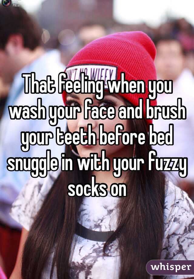 That feeling when you wash your face and brush your teeth before bed snuggle in with your fuzzy socks on 