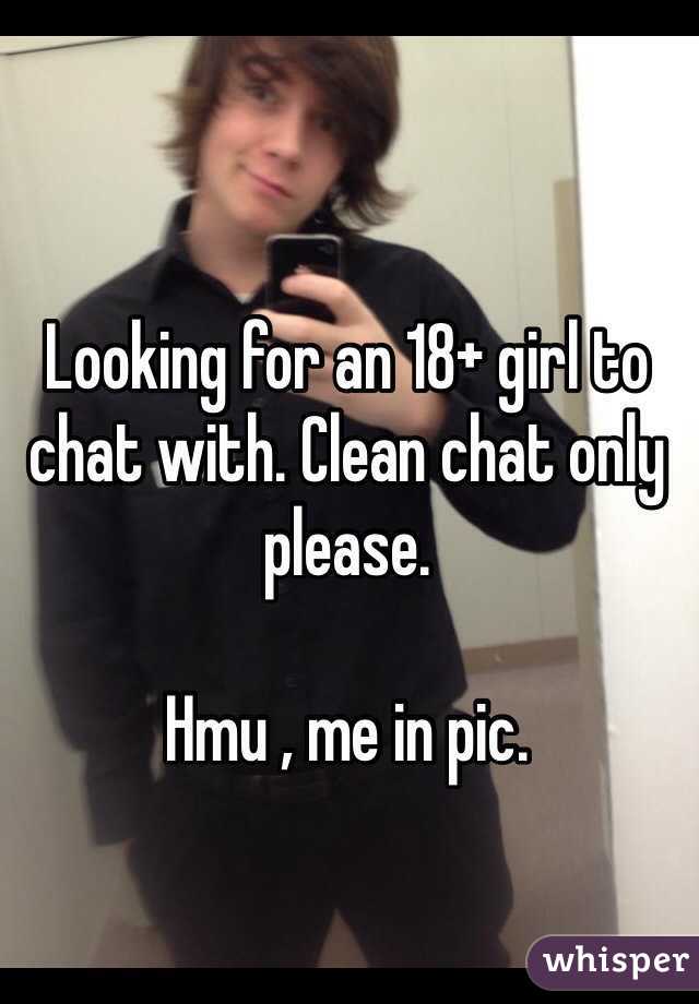 Looking for an 18+ girl to chat with. Clean chat only please. 

Hmu , me in pic. 