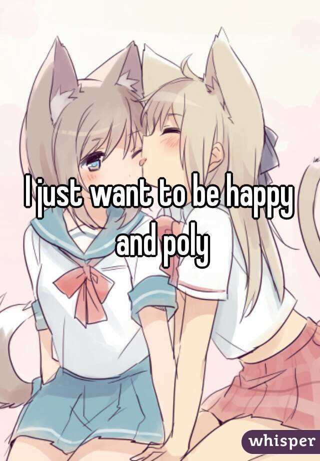 I just want to be happy and poly