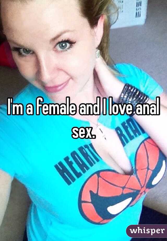 I'm a female and I love anal sex. 