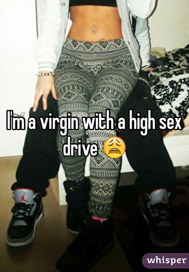 I'm a virgin with a high sex drive 😩 