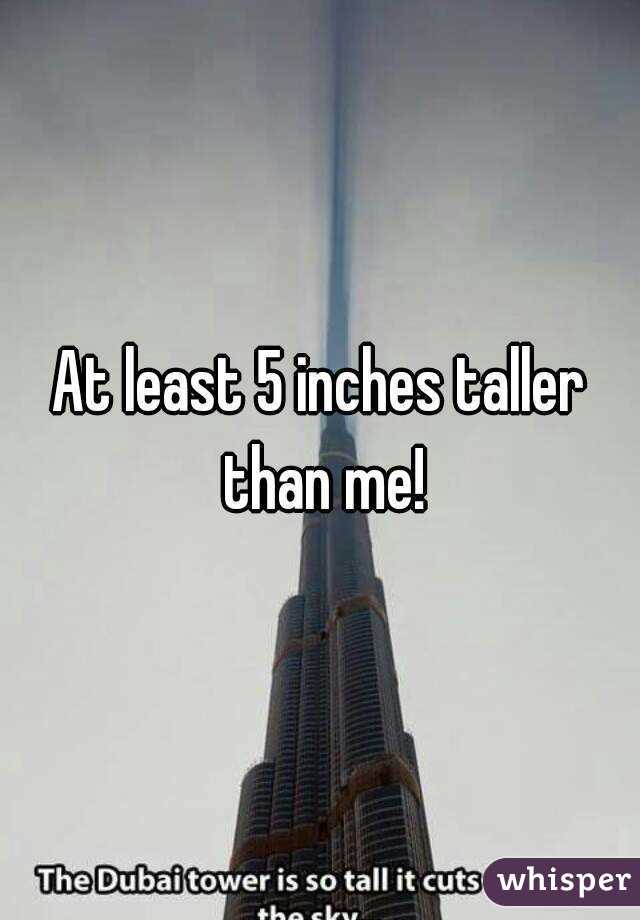 At least 5 inches taller than me!