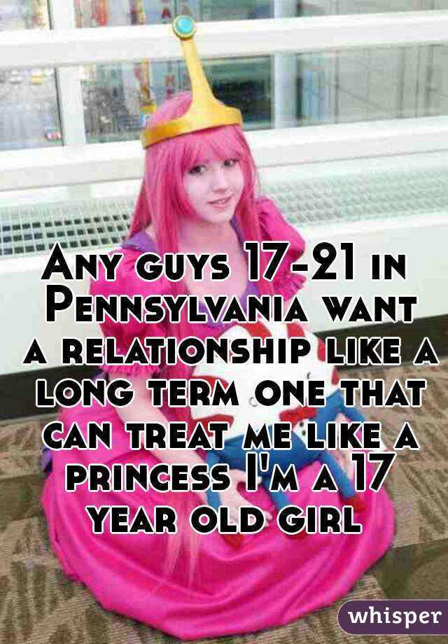 Any guys 17-21 in Pennsylvania want a relationship like a long term one that can treat me like a princess I'm a 17 year old girl 