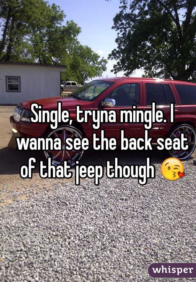 Single, tryna mingle. I wanna see the back seat of that jeep though 😘