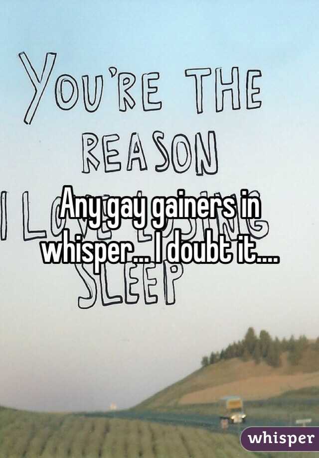 Any gay gainers in whisper... I doubt it....