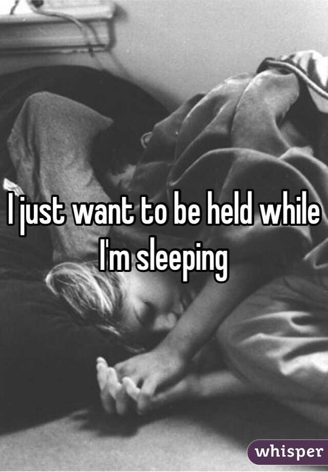 I just want to be held while I'm sleeping