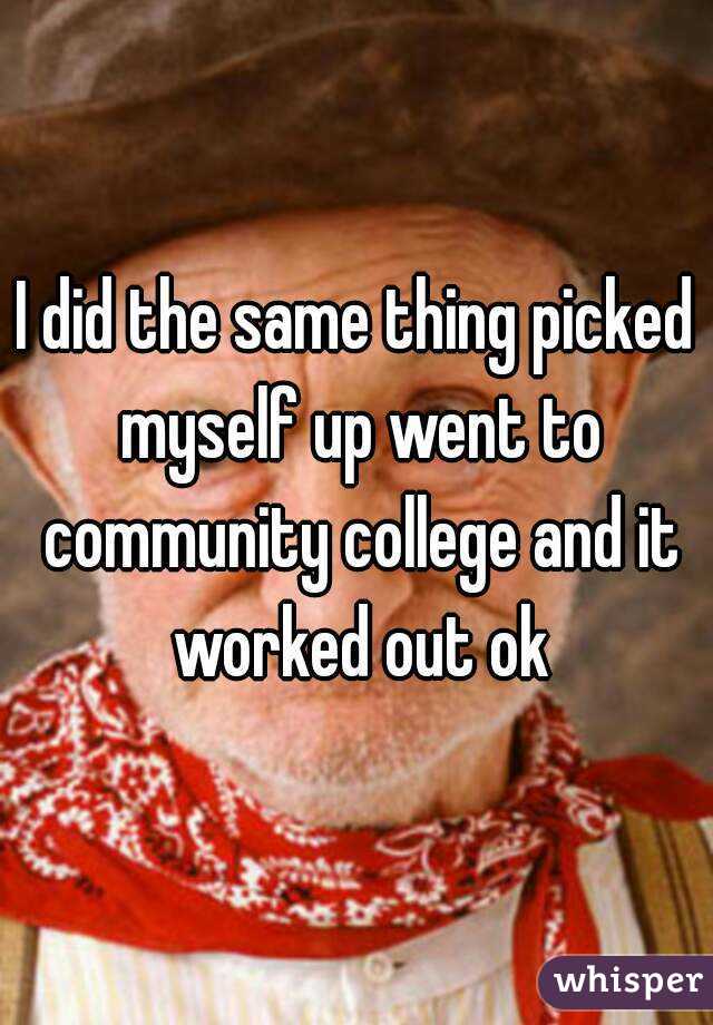I did the same thing picked myself up went to community college and it worked out ok