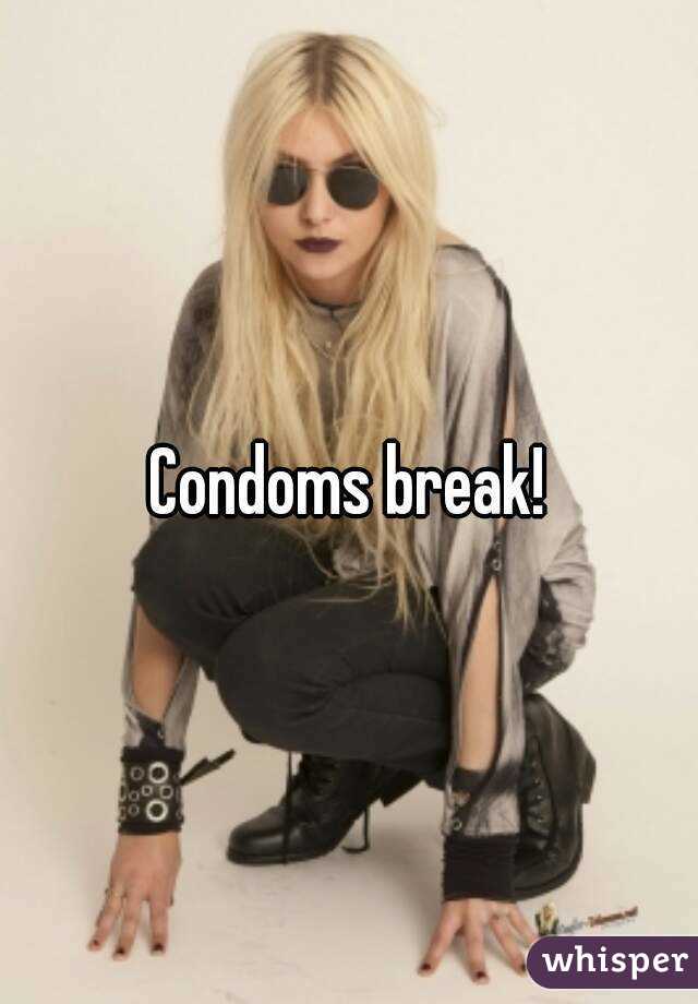 Condoms break!