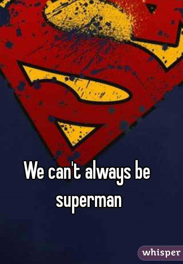 We can't always be superman