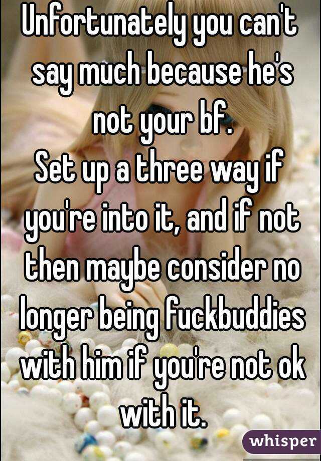 Unfortunately you can't say much because he's not your bf.
Set up a three way if you're into it, and if not then maybe consider no longer being fuckbuddies with him if you're not ok with it.