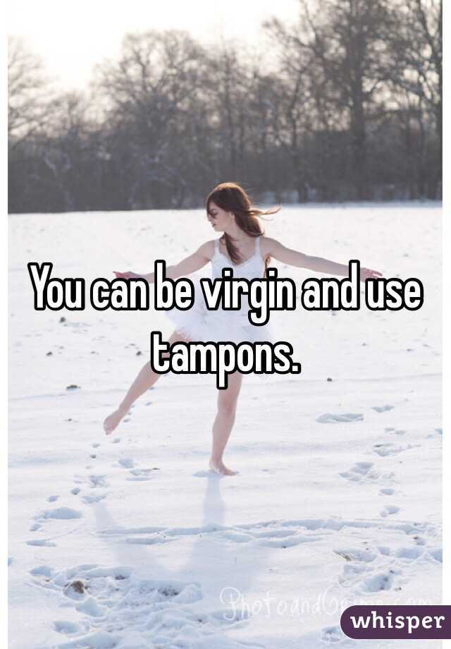 You can be virgin and use tampons. 