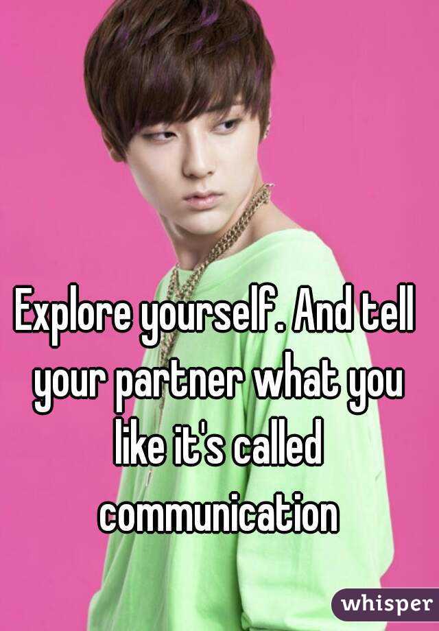 Explore yourself. And tell your partner what you like it's called communication