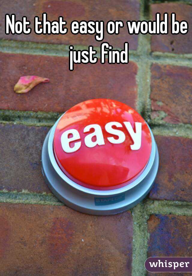 Not that easy or would be just find