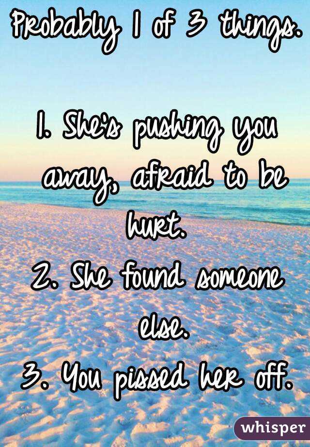 Probably 1 of 3 things. 
1. She's pushing you away, afraid to be hurt. 
2. She found someone else.
3. You pissed her off.
