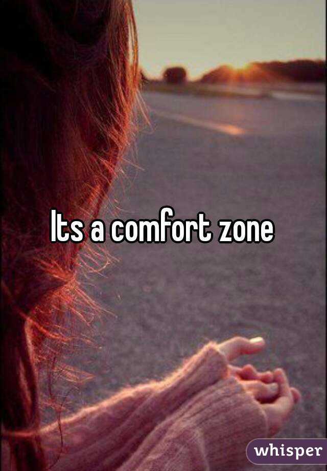 Its a comfort zone