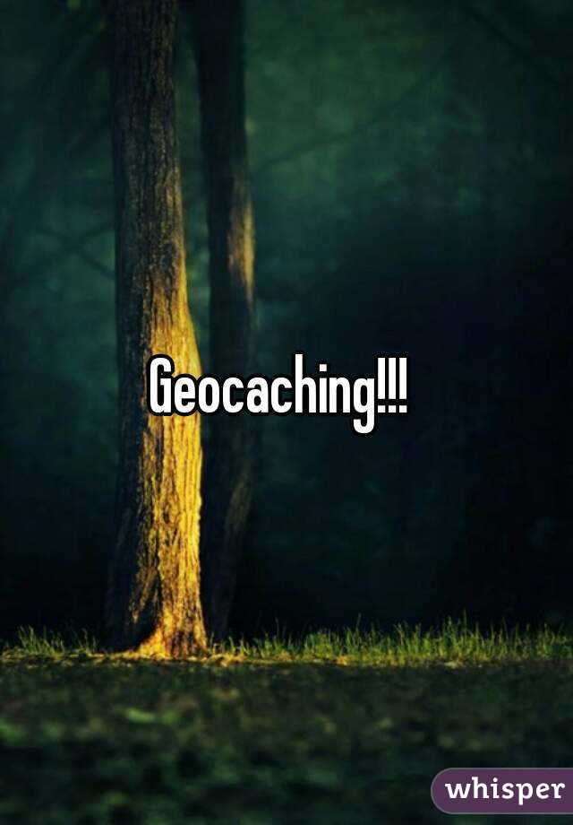 Geocaching!!! 
