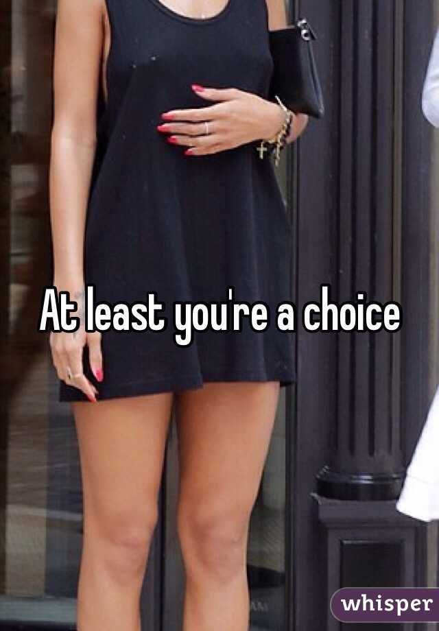 At least you're a choice 