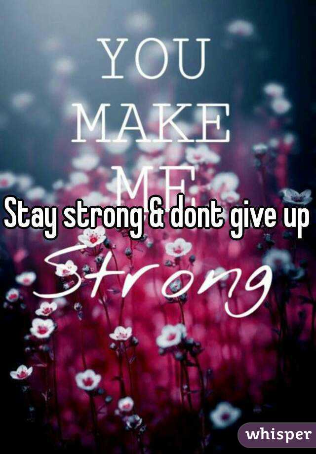 Stay strong & dont give up