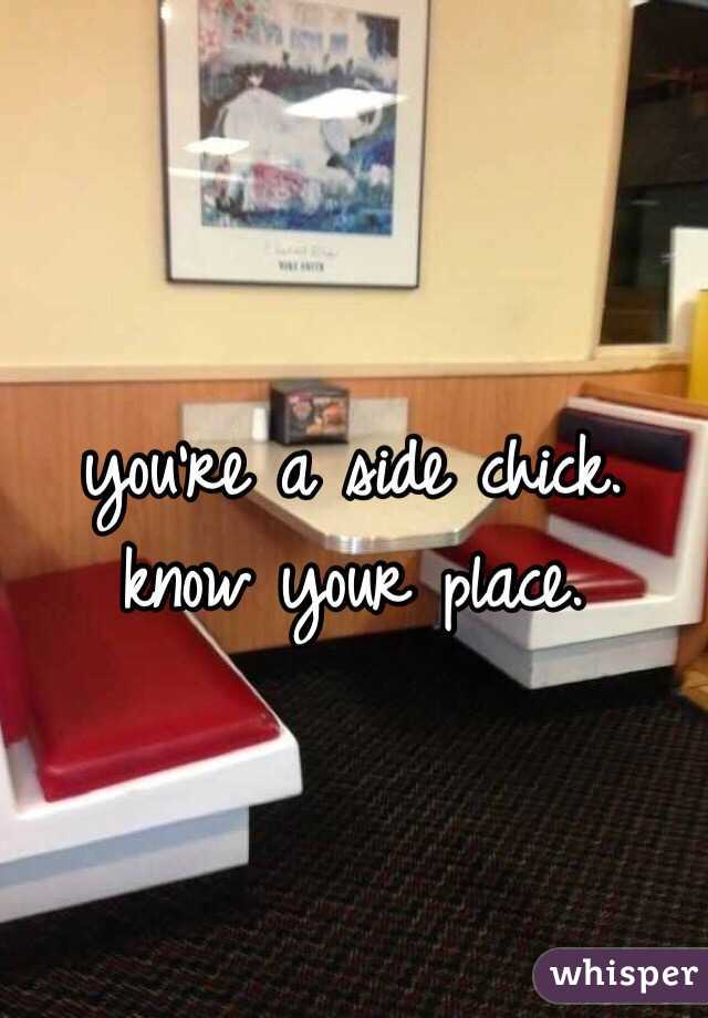 you're a side chick. know your place. 