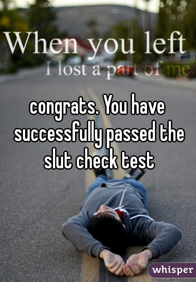 congrats. You have successfully passed the slut check test