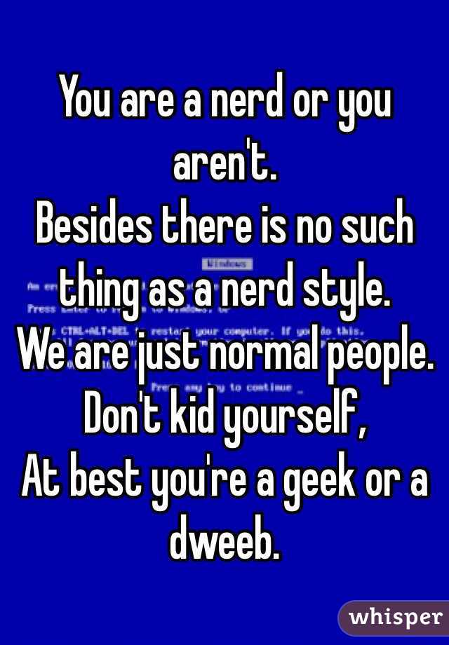 You are a nerd or you aren't. 
Besides there is no such thing as a nerd style.
We are just normal people.
Don't kid yourself,
At best you're a geek or a dweeb.