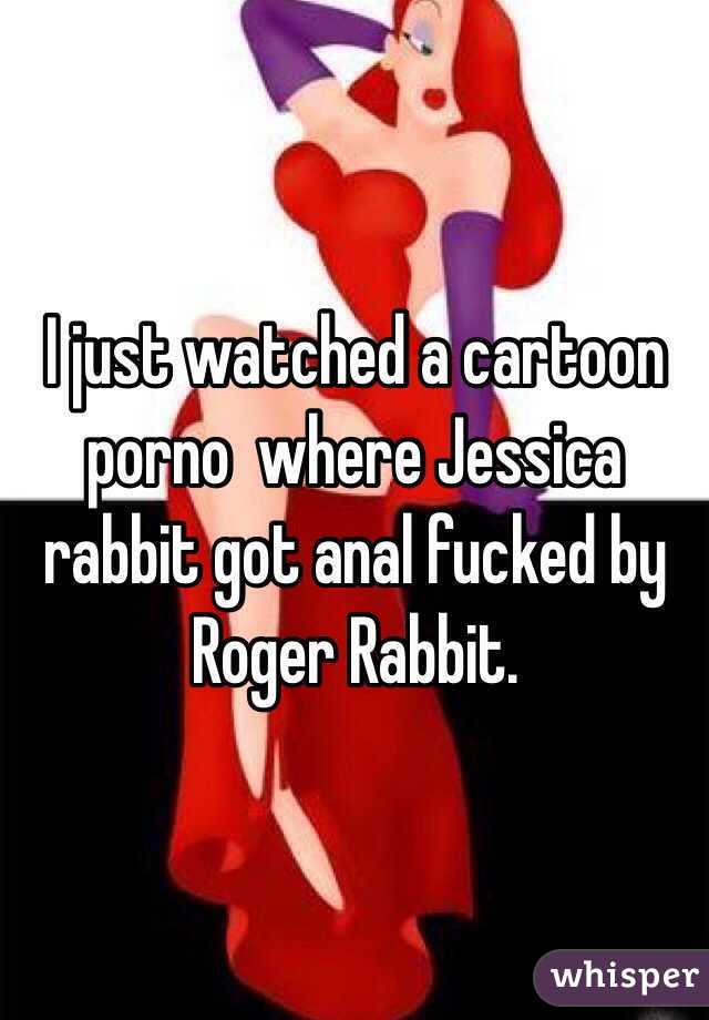 I just watched a cartoon porno  where Jessica rabbit got anal fucked by Roger Rabbit.