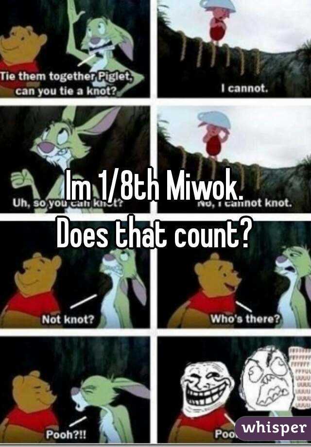 Im 1/8th Miwok.
Does that count?