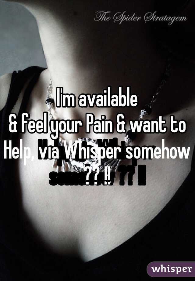 I'm available 
& feel your Pain & want to Help, via Whisper somehow ?? !!