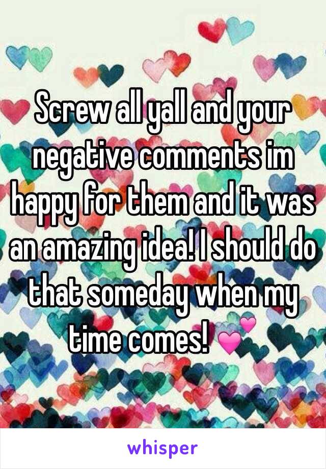 Screw all yall and your negative comments im happy for them and it was an amazing idea! I should do that someday when my time comes! 💕
