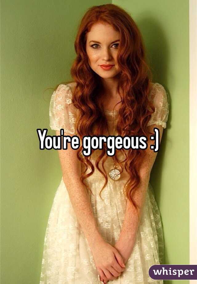 You're gorgeous :)