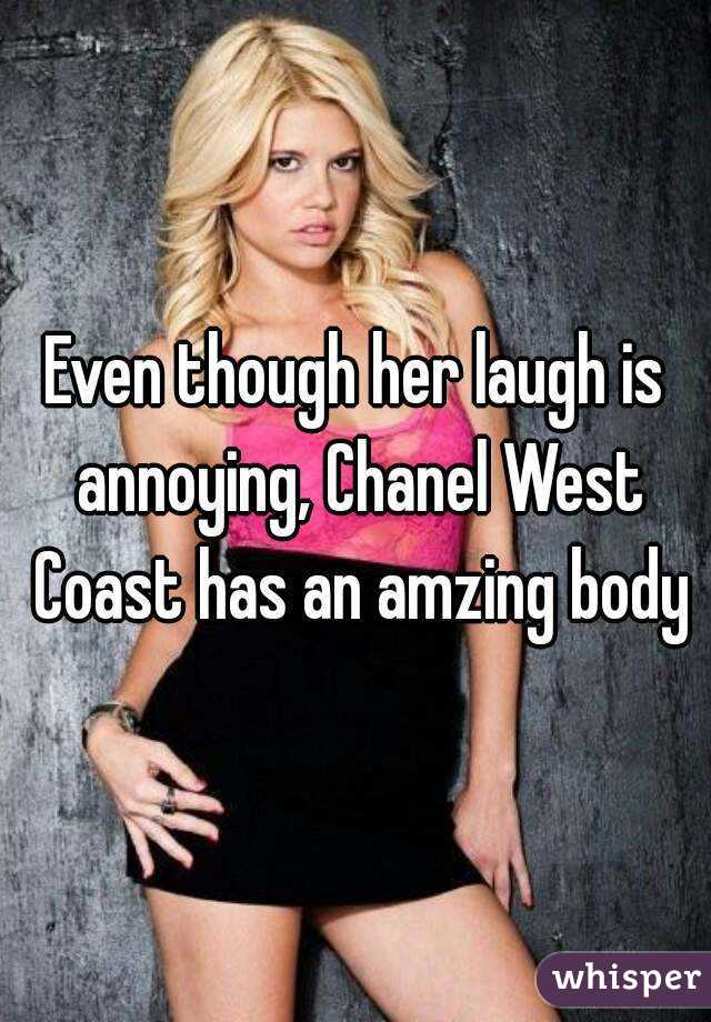 Even though her laugh is annoying, Chanel West Coast has an amzing body