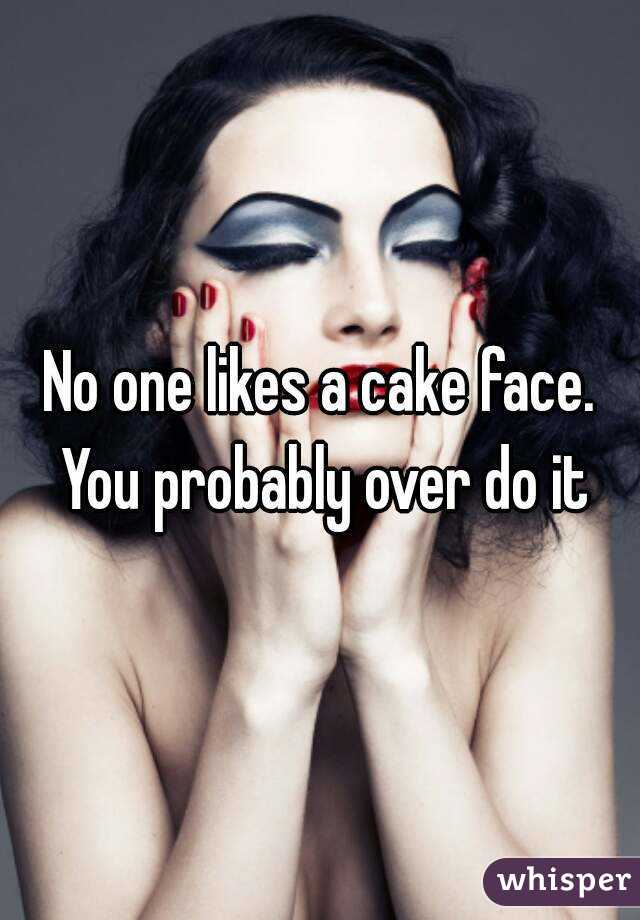 No one likes a cake face. You probably over do it