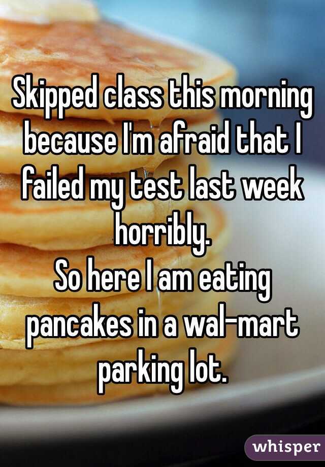 Skipped class this morning because I'm afraid that I failed my test last week horribly. 
So here I am eating pancakes in a wal-mart parking lot. 