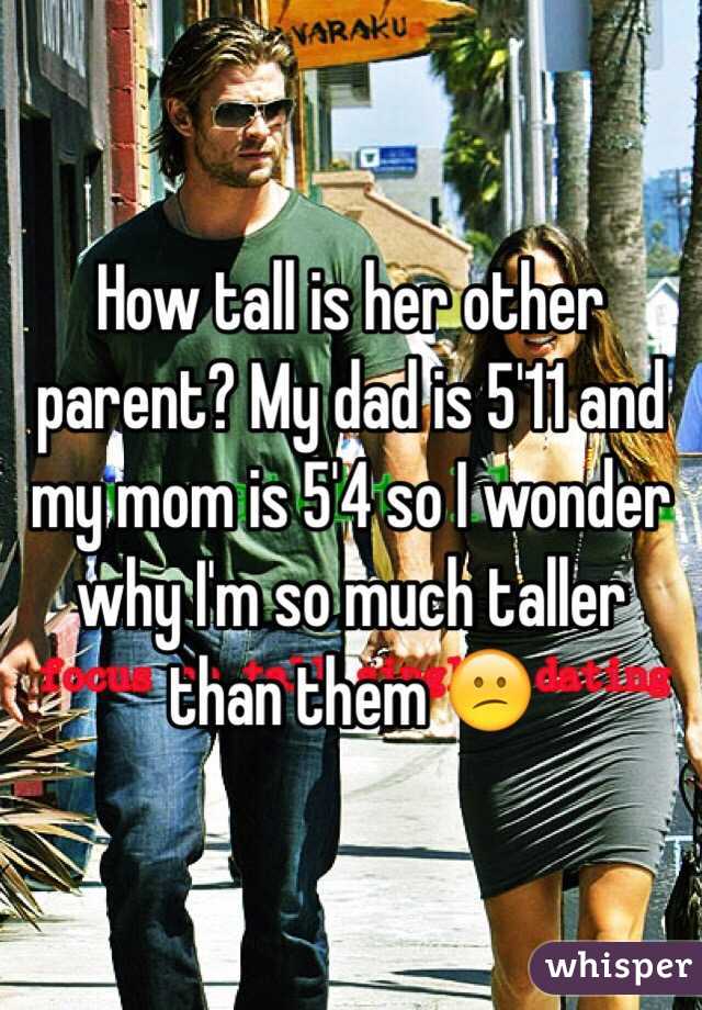 How tall is her other parent? My dad is 5'11 and my mom is 5'4 so I wonder why I'm so much taller than them 😕