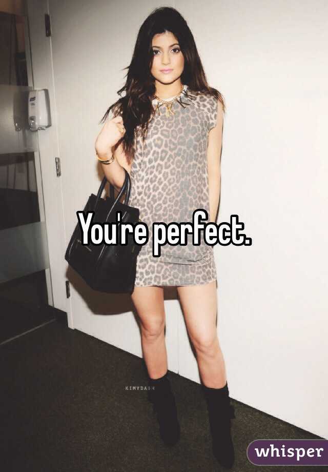 You're perfect. 