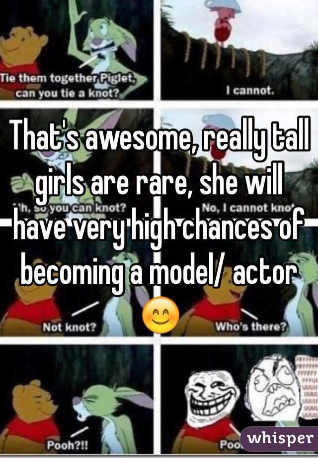 That's awesome, really tall girls are rare, she will have very high chances of becoming a model/ actor 😊