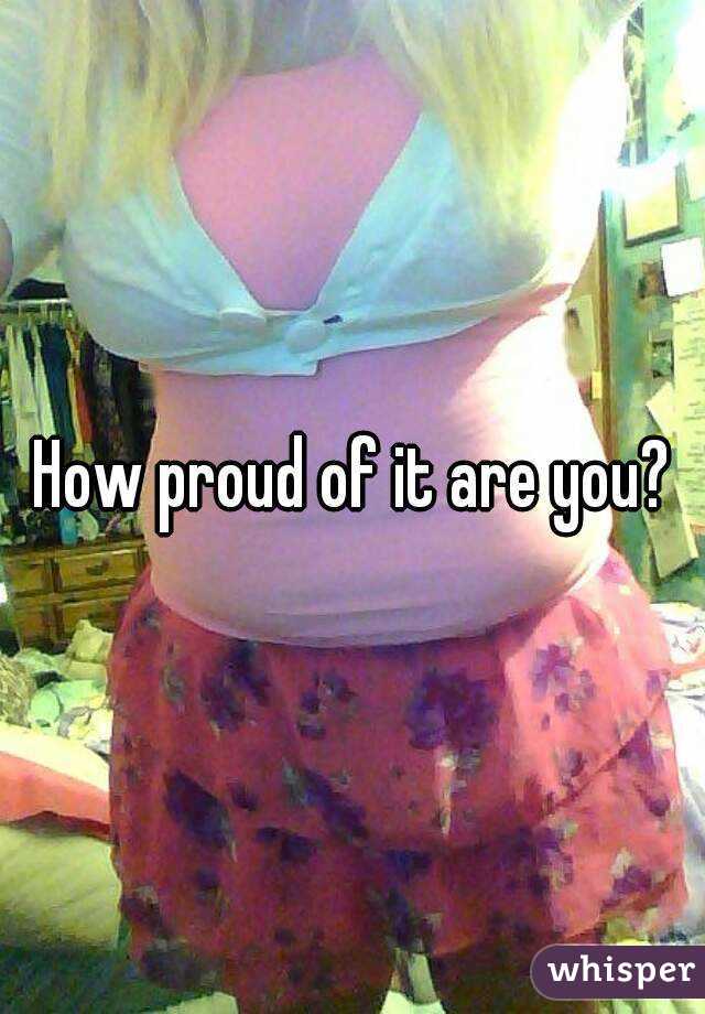 How proud of it are you?