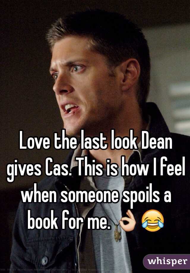 Love the last look Dean gives Cas. This is how I feel when someone spoils a book for me. 👌😂