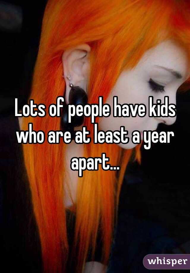 Lots of people have kids who are at least a year apart...