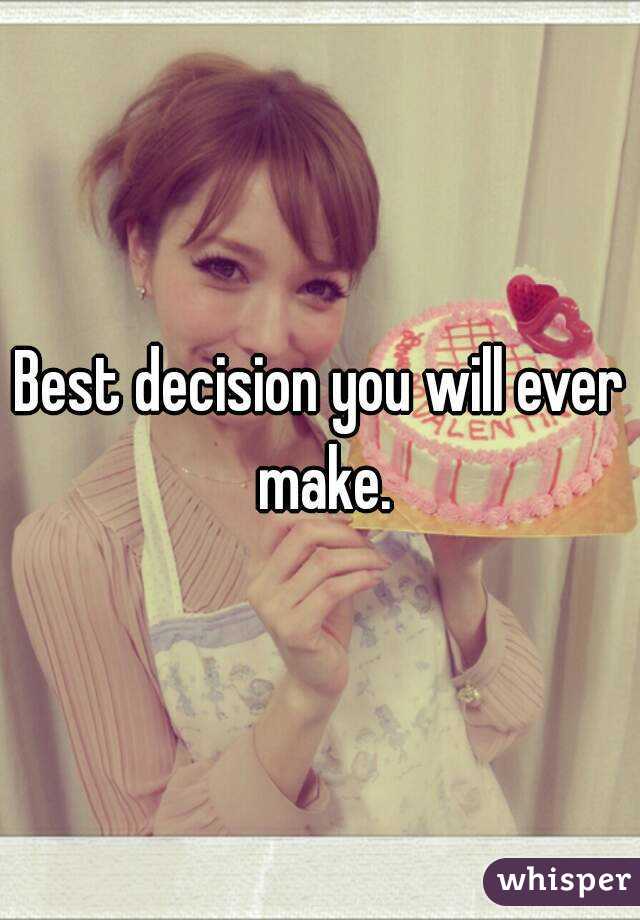 Best decision you will ever make.