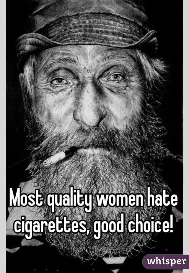 Most quality women hate cigarettes, good choice!