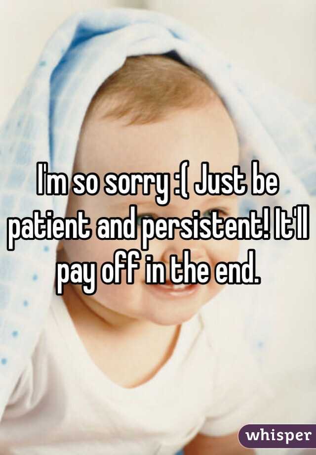 I'm so sorry :( Just be patient and persistent! It'll pay off in the end. 