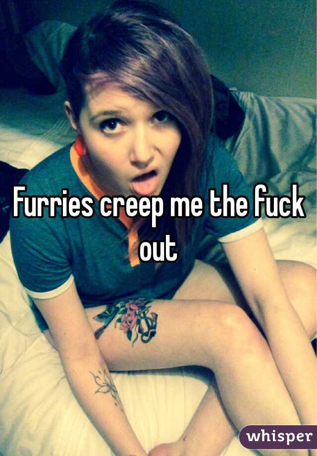 Furries creep me the fuck out