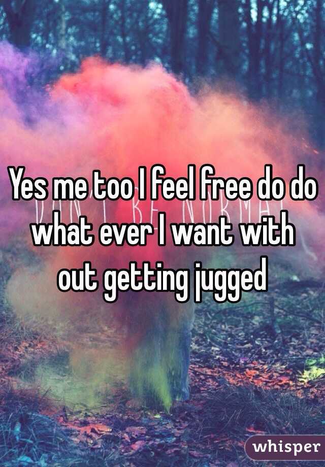 Yes me too I feel free do do what ever I want with out getting jugged