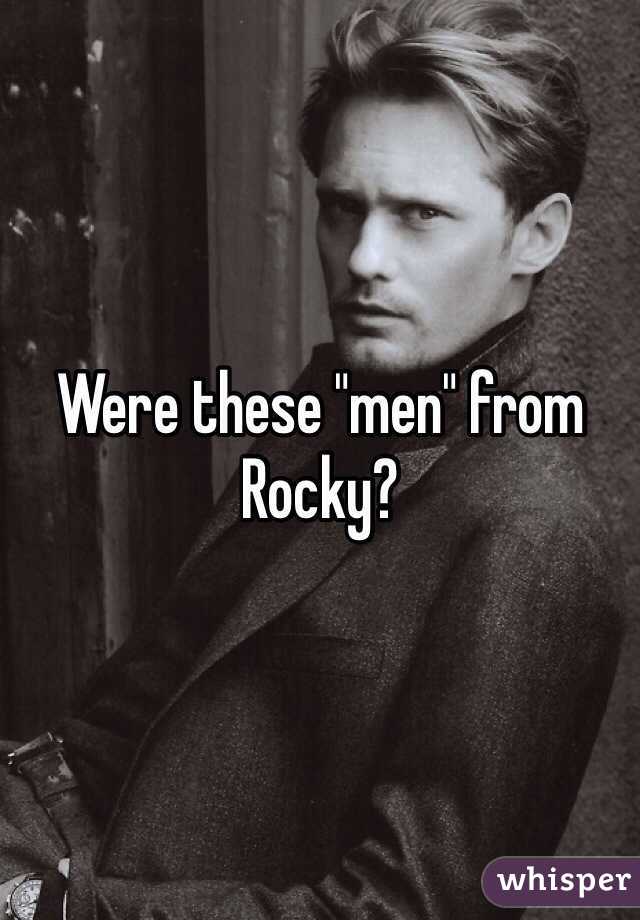 Were these "men" from Rocky? 