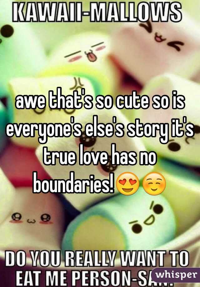 awe that's so cute so is everyone's else's story it's true love has no boundaries!😍☺️ 