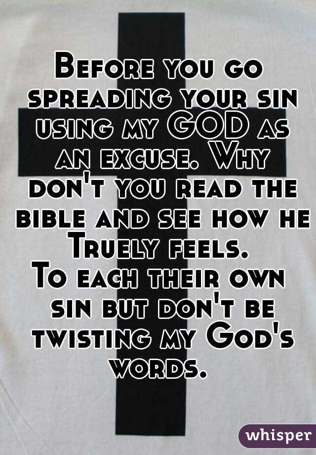 Before you go spreading your sin using my GOD as an excuse. Why don't you read the bible and see how he Truely feels. 
To each their own sin but don't be twisting my God's words. 