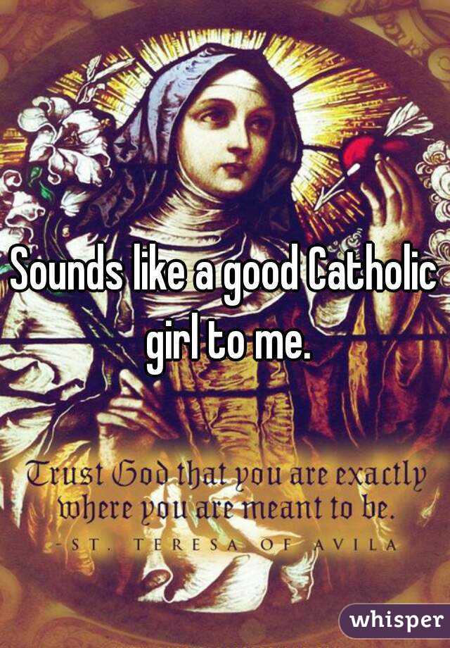 Sounds like a good Catholic girl to me.