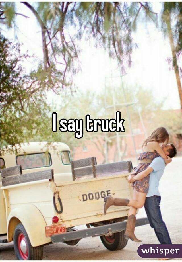 I say truck 